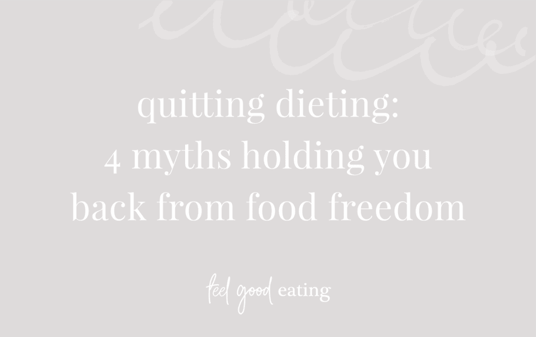 Quitting Dieting: 4 Myths Holding You Back From Food Freedom | feel ...