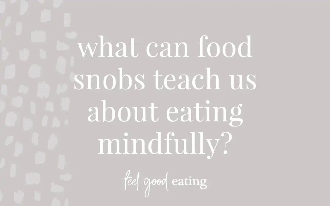 What Can Food Snobs Teach Us About Eating Mindfully?