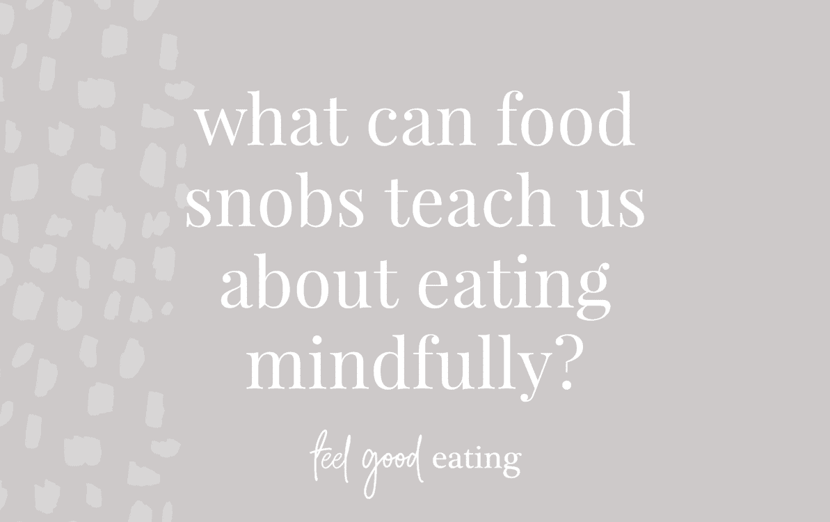 Purple background with text overlay that reads: what can food snobs teach us about eating mindfully? feel good eating