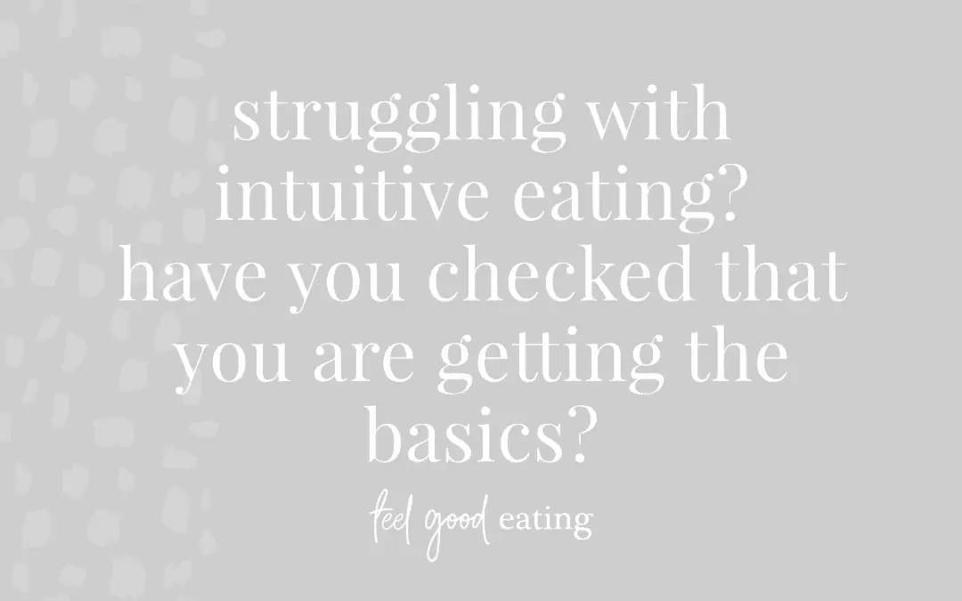 Struggling With Intuitive Eating? Have You Checked That You Are Getting The Basics?