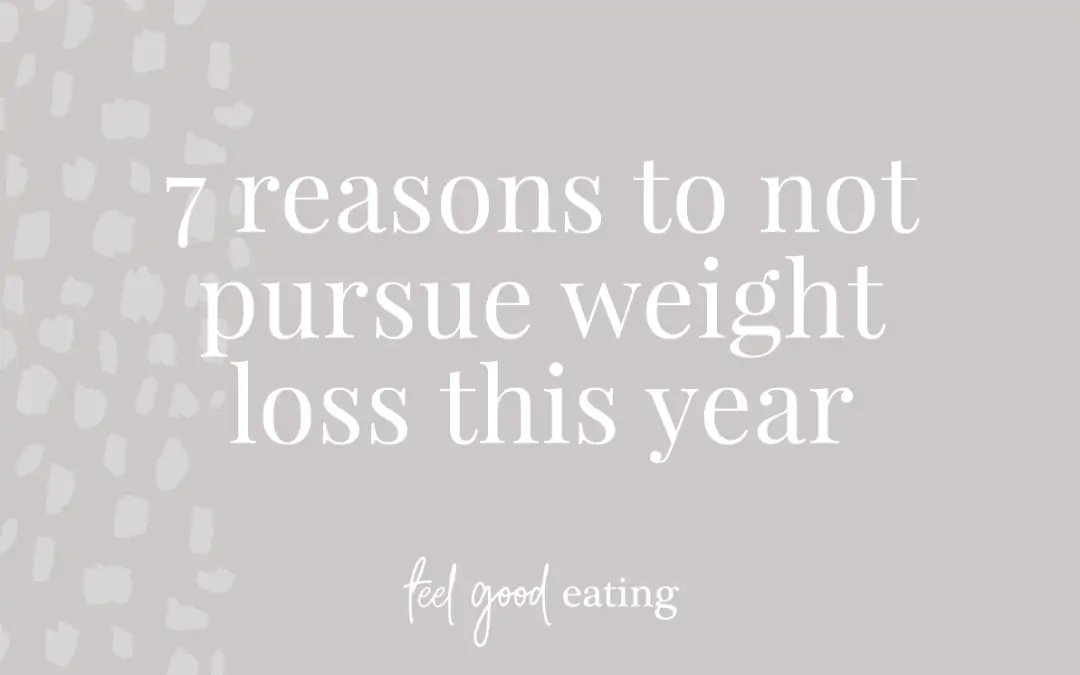 7 Reasons To NOT Pursue Weight Loss This Year