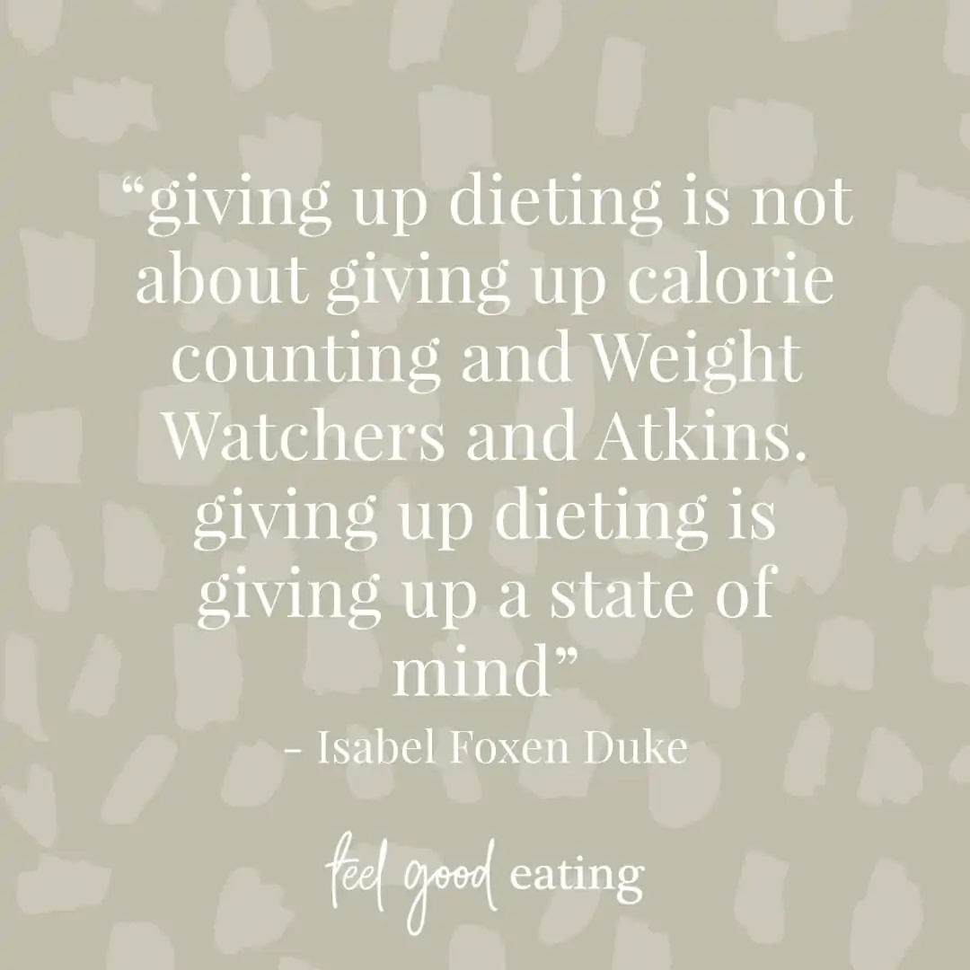 Olive background with text that reads: giving up dieting is not about giving up calorie counting or Weight Watchers and Atkins. Giving up dieting is giving up a state of mind. Isabel Foxen Duke. Feel Good Eating