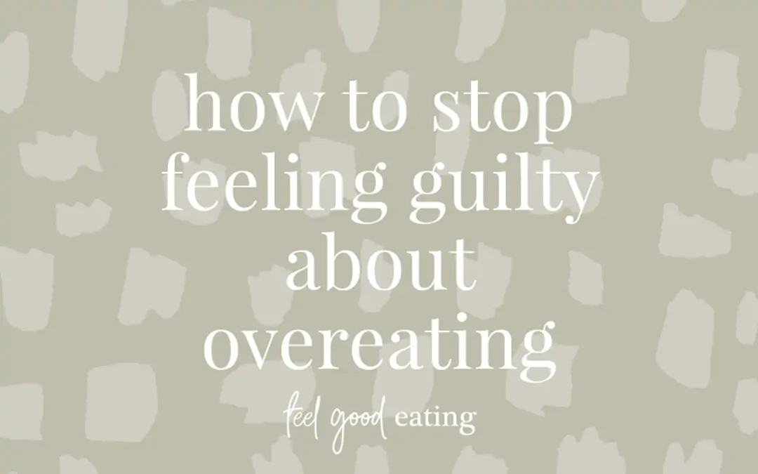 How To Stop Feeling Guilty About Overeating