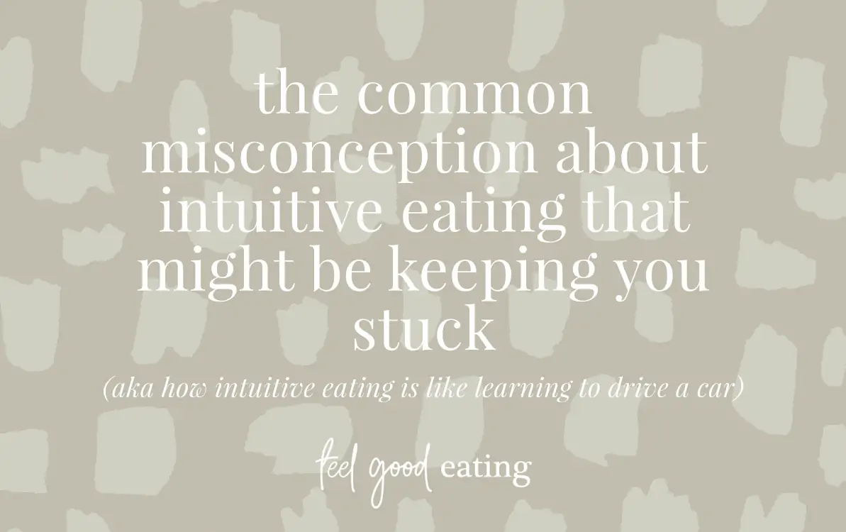 Olive background with text overlay that reads: The common misconception about Intuitive Eating that might be keeping you stuck (and how intuitive eating is like learning to drive a car) feel good eating